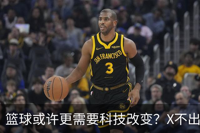 篮球或许更需要科技改变？X不出界将作古 KD踩线一生之憾或有弥补