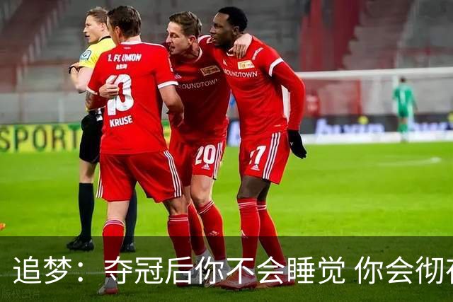 追梦：夺冠后你不会睡觉 你会彻夜狂欢然后在某个时间点累垮睡着